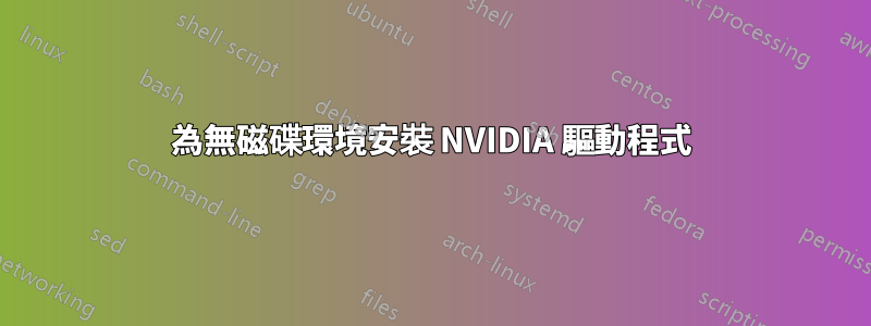 為無磁碟環境安裝 NVIDIA 驅動程式