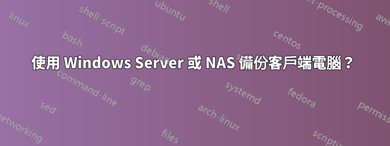 使用 Windows Server 或 NAS 備份客戶端電腦？