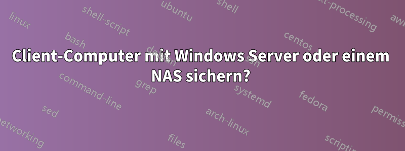 Client-Computer mit Windows Server oder einem NAS sichern?