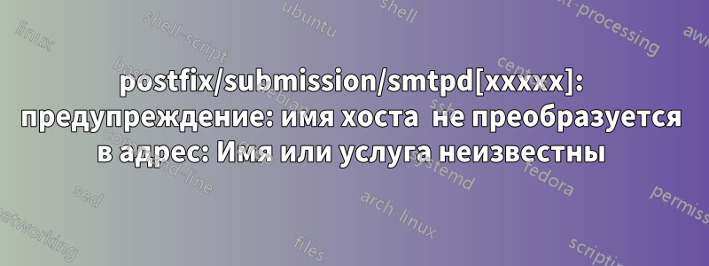 postfix/submission/smtpd[xxxxx]: предупреждение: имя хоста  не преобразуется в адрес: Имя или услуга неизвестны