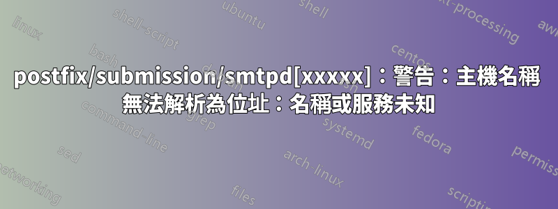 postfix/submission/smtpd[xxxxx]：警告：主機名稱  無法解析為位址：名稱或服務未知