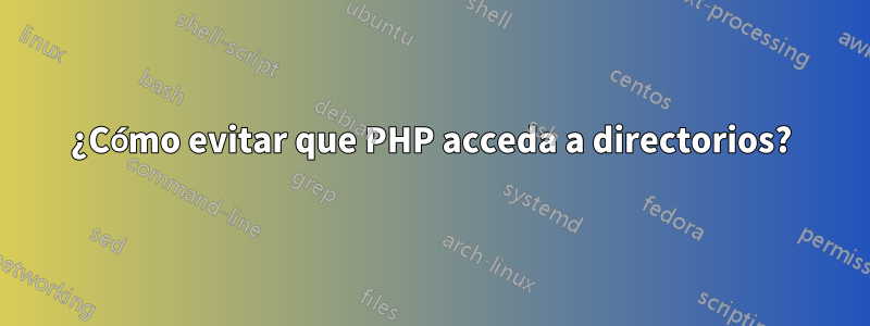 ¿Cómo evitar que PHP acceda a directorios?