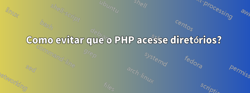 Como evitar que o PHP acesse diretórios?