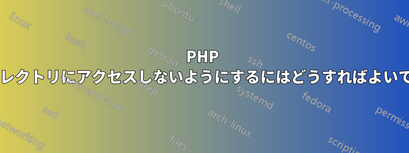 PHP がディレクトリにアクセスしないようにするにはどうすればよいですか?