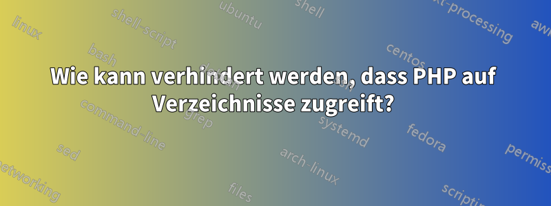 Wie kann verhindert werden, dass PHP auf Verzeichnisse zugreift?