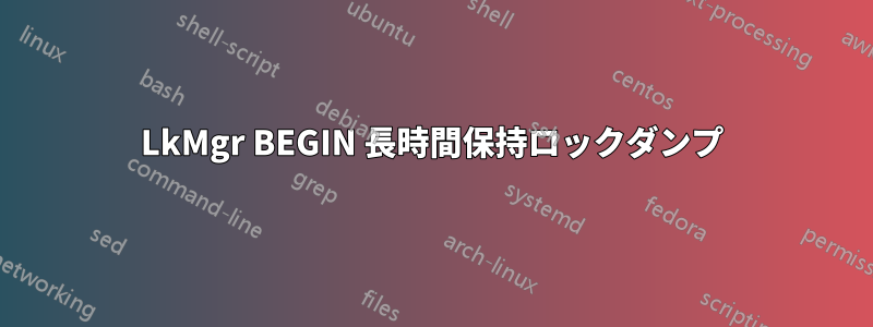 LkMgr BEGIN 長時間保持ロックダンプ