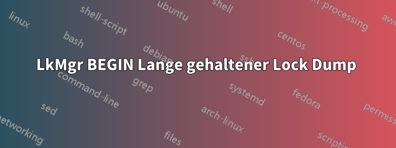 LkMgr BEGIN Lange gehaltener Lock Dump