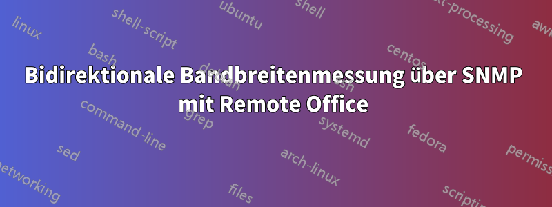 Bidirektionale Bandbreitenmessung über SNMP mit Remote Office