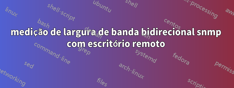 medição de largura de banda bidirecional snmp com escritório remoto