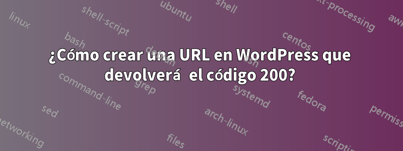 ¿Cómo crear una URL en WordPress que devolverá el código 200?