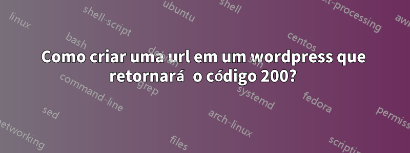 Como criar uma url em um wordpress que retornará o código 200?