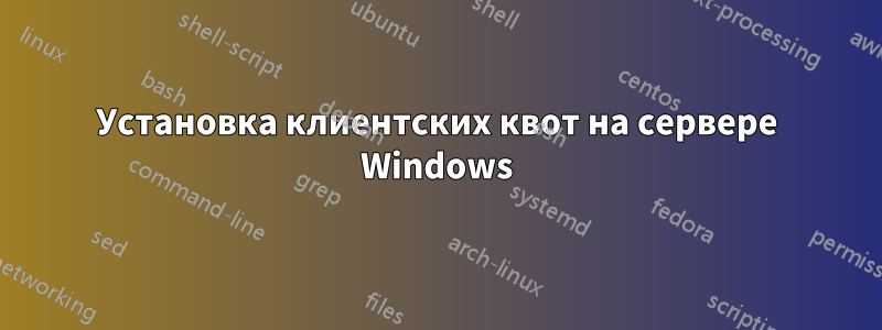 Установка клиентских квот на сервере Windows