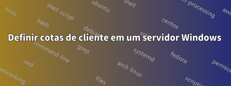 Definir cotas de cliente em um servidor Windows