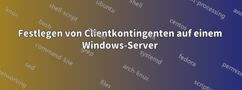 Festlegen von Clientkontingenten auf einem Windows-Server