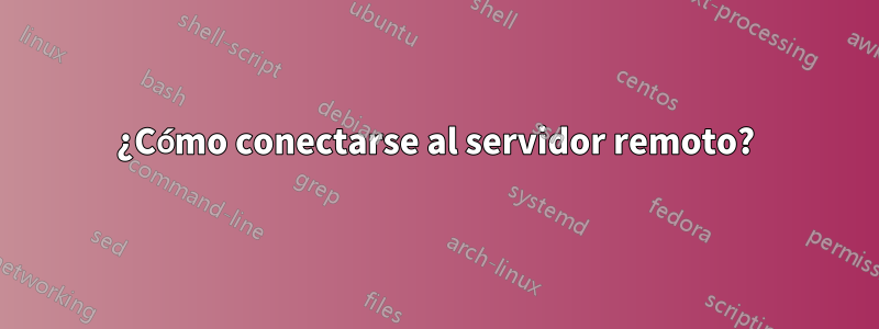 ¿Cómo conectarse al servidor remoto?