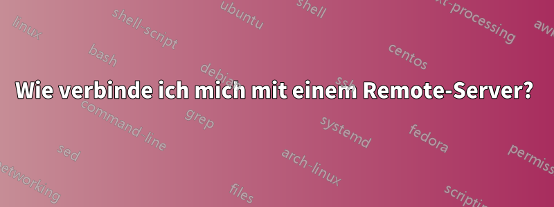 Wie verbinde ich mich mit einem Remote-Server?