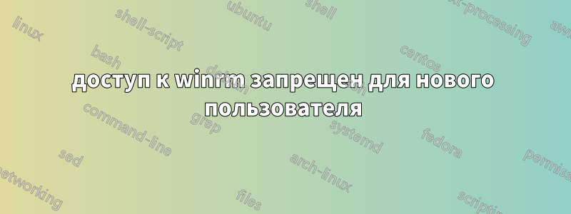 доступ к winrm запрещен для нового пользователя