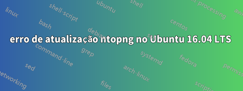 erro de atualização ntopng no Ubuntu 16.04 LTS