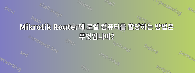 Mikrotik Router에 로컬 컴퓨터를 할당하는 방법은 무엇입니까?