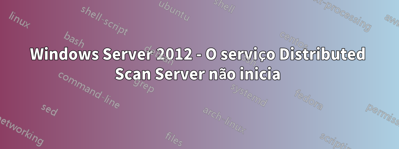 Windows Server 2012 - O serviço Distributed Scan Server não inicia