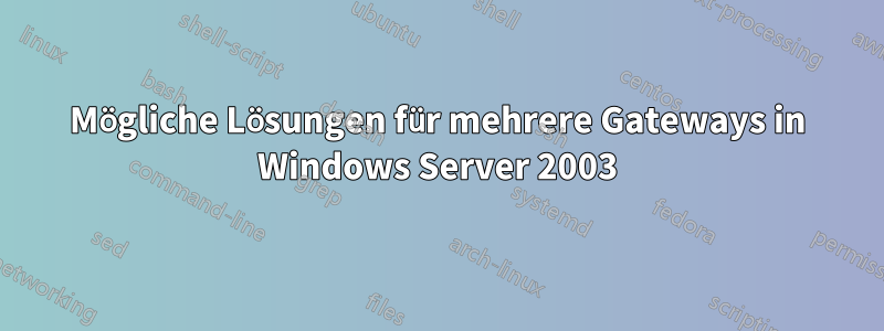 Mögliche Lösungen für mehrere Gateways in Windows Server 2003