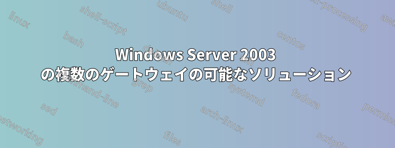 Windows Server 2003 の複数のゲートウェイの可能なソリューション