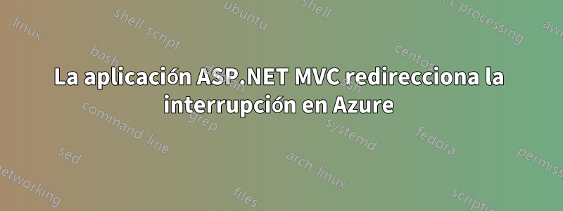 La aplicación ASP.NET MVC redirecciona la interrupción en Azure