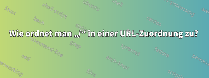 Wie ordnet man „/“ in einer URL-Zuordnung zu?