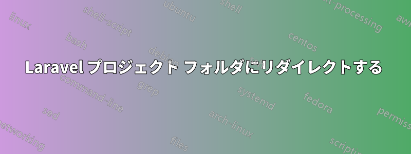 Laravel プロジェクト フォルダにリダイレクトする