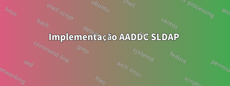 Implementação AADDC SLDAP