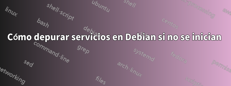 Cómo depurar servicios en Debian si no se inician