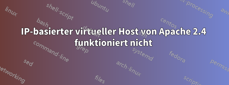 IP-basierter virtueller Host von Apache 2.4 funktioniert nicht