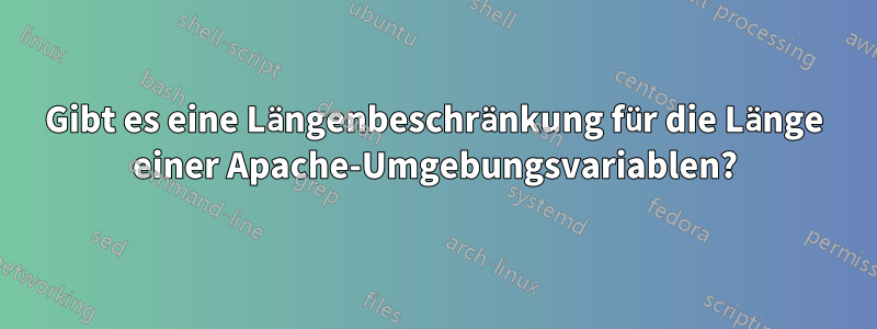 Gibt es eine Längenbeschränkung für die Länge einer Apache-Umgebungsvariablen?