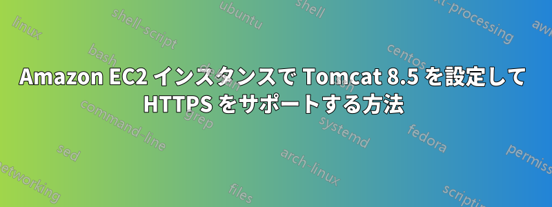 Amazon EC2 インスタンスで Tomcat 8.5 を設定して HTTPS をサポートする方法