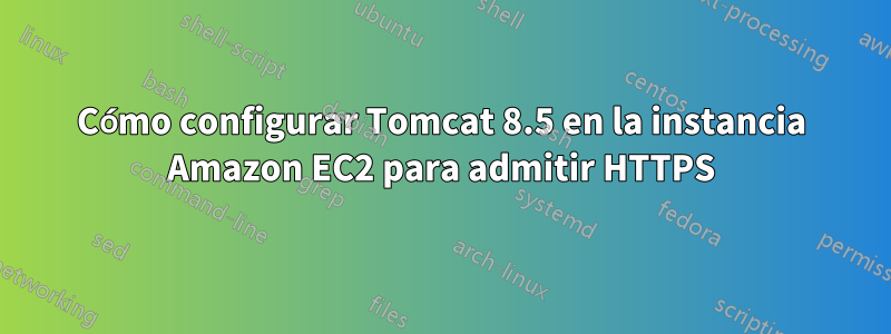 Cómo configurar Tomcat 8.5 en la instancia Amazon EC2 para admitir HTTPS