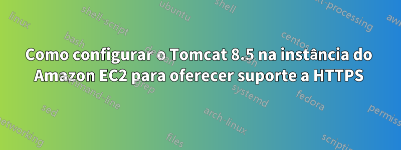 Como configurar o Tomcat 8.5 na instância do Amazon EC2 para oferecer suporte a HTTPS