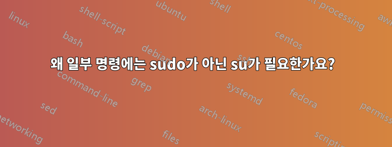 왜 일부 명령에는 sudo가 아닌 su가 필요한가요? 