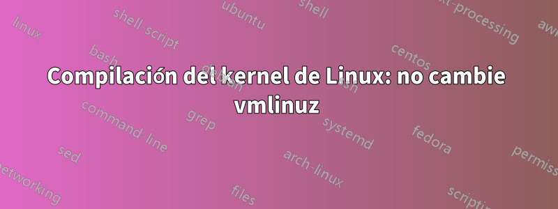 Compilación del kernel de Linux: no cambie vmlinuz