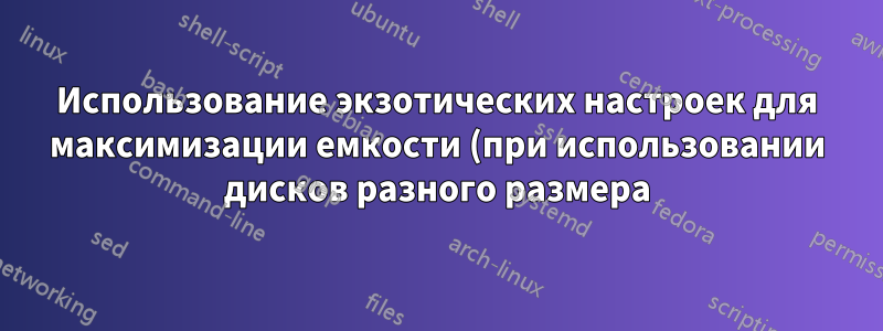 Использование экзотических настроек для максимизации емкости (при использовании дисков разного размера) в ZFS raidz
