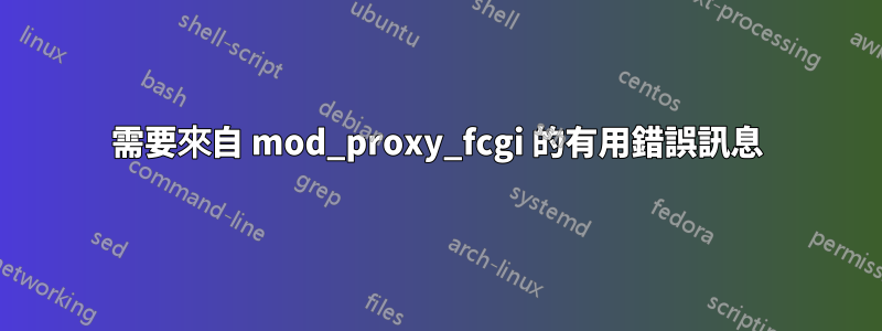 需要來自 mod_proxy_fcgi 的有用錯誤訊息