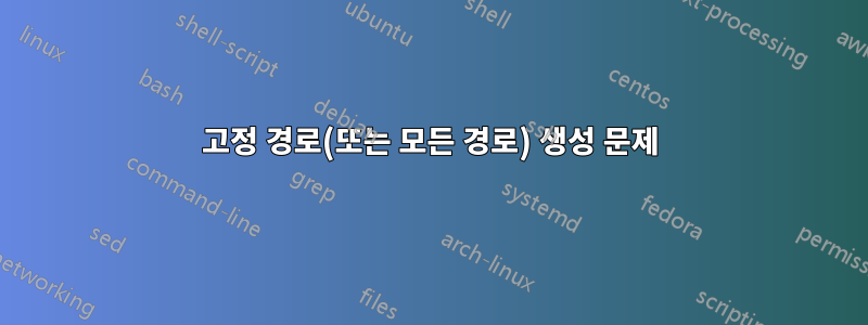 고정 경로(또는 모든 경로) 생성 문제