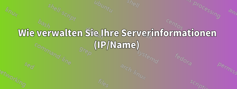 Wie verwalten Sie Ihre Serverinformationen (IP/Name) 