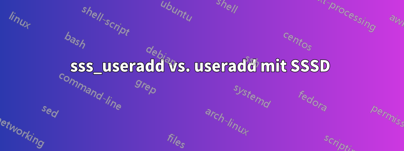 sss_useradd vs. useradd mit SSSD