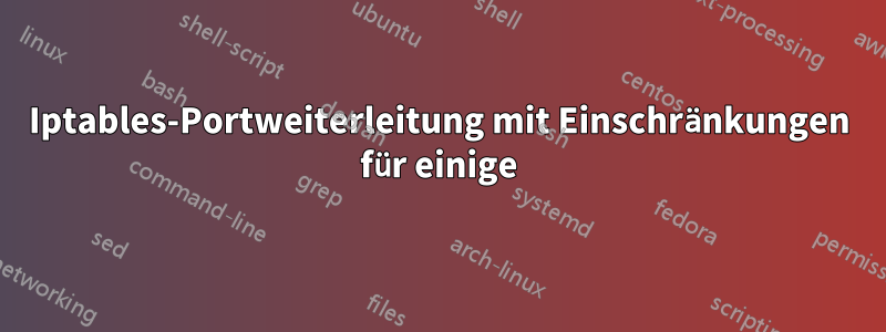 Iptables-Portweiterleitung mit Einschränkungen für einige