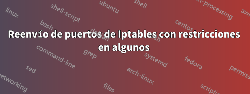 Reenvío de puertos de Iptables con restricciones en algunos