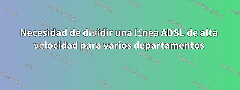 Necesidad de dividir una línea ADSL de alta velocidad para varios departamentos