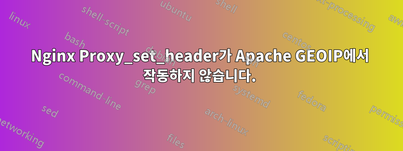 Nginx Proxy_set_header가 Apache GEOIP에서 작동하지 않습니다.