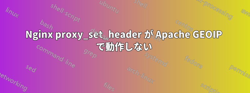 Nginx proxy_set_header が Apache GEOIP で動作しない