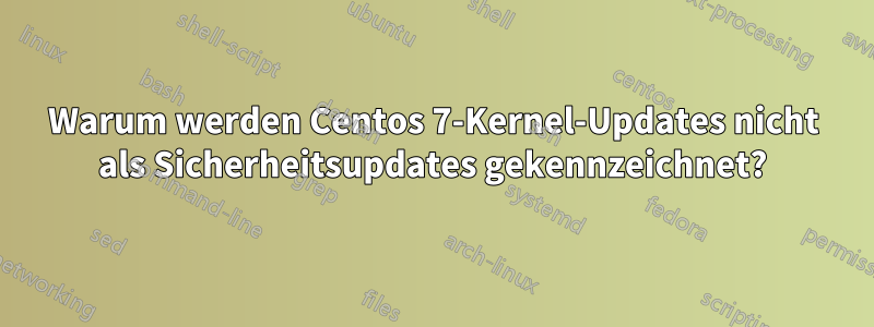 Warum werden Centos 7-Kernel-Updates nicht als Sicherheitsupdates gekennzeichnet?