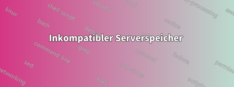 Inkompatibler Serverspeicher